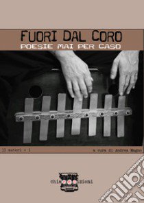 Fuori dal coro. Poesie mai per caso. 33 autori + 1 libro di Magno A. (cur.)