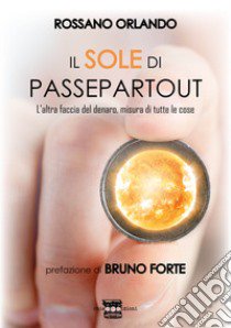 Il sole di passepartout. L'altra faccia del denaro, misura di tutte le cose libro di Orlando Rossano