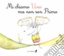 Mi chiamo Uno ma non son Primo. Ediz. illustrata libro di Marini Fabio