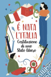 È nata l'Italia. Costituzione di uno stato libero libro di Tortora Nadia