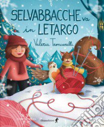 Selvabbacche va in letargo. Ediz. a colori libro di Troncarelli Valeria