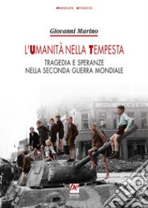 L'umanità nella tempesta. Tragedia e speranze nella seconda guerra mondiale. Nuova ediz. libro di Marino Giovanni