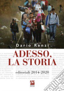 Adesso, la storia. Editoriali 2014-2020 libro di Renzi Dario