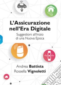 L'assicurazione nell'era digitale. Suggestioni all'inizio di una nuova epoca libro di Battista Andrea; Vignoletti Rossella