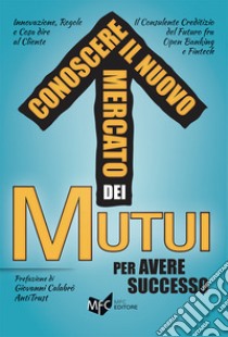 Conoscere il nuovo mercato dei mutui per avere successo libro