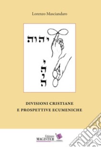 Divisioni cristiane e prospettive ecumeniche libro di Masciandaro Lorenzo