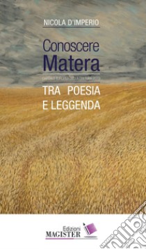 Conoscere Matera. Capitale europea della cultura nel 2019. Tra poesia e leggenda libro di D'Imperio Nicola