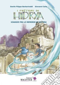 I misteri di Hidrya. Viaggio fra le memorie di Matera libro di Barbarinaldi Danilo Filippo; Calia Giovanni