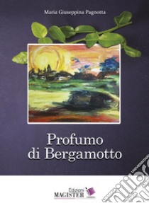 Profumo di bergamotto libro di Pagnotta Maria Giuseppina