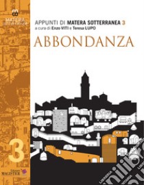 Matera sotterranea. Vol. 3: Abbondanza. Abbondanza vecchia e Abbondanza nuova libro di Viti E. (cur.); Lupo T. (cur.)