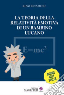 La teoria della relatività emotiva di un bambino lucano libro di Finamore Rino