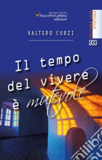 Il tempo del vivere è mutevole libro di Curzi Valtero; Celestini I. (cur.)