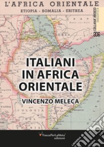 Italiani in Africa orientale. Piccole e grandi storie di pace, di guerra, di lavoro e d'avventura. Nuova ediz. libro di Meleca Vincenzo; Surano P. (cur.)