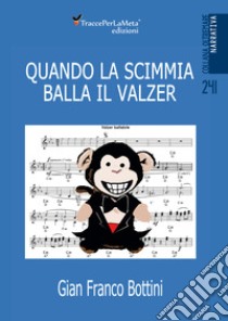 Quando la scimmia balla il valzer libro di Bottini Gian Franco; Surano P. (cur.)