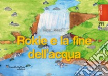 Rokie e la fine dell'acqua. Ediz. illustrata libro di Jaselli Luca; Celestini I. (cur.)