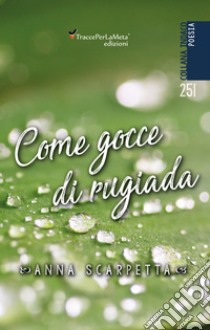 Come gocce di rugiada libro di Scarpetta Anna; Celestini I. (cur.)