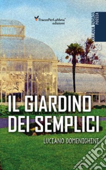 Il giardino dei semplici libro di Domenighini Luciano; Celestini I. (cur.)