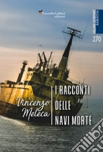 I racconti delle navi morte libro di Meleca Vincenzo; Surano P. (cur.)