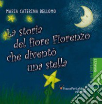 La storia del fiore Fiorenzo che si trasformò in una stella libro di Bellomo Maria Caterina; Surano P. (cur.)