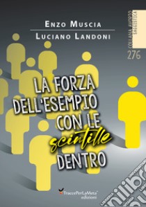 La forza dell'esempio con le scintille dentro libro di Muscia Enzo; Landoni Luciano; Folchini Stabile A. M. (cur.)