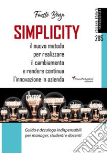 Simplicity. Il nuovo metodo per realizzare il cambiamento e rendere continua l'innovazione in azienda. Guida e decalogo indispensabili per manager, studenti e docenti libro di Benzi Fausto; Surano P. (cur.)