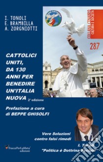 Cattolici uniti, da 130 anni per benedire un'Italia nuova libro di Tonoli Ivano; Brambilla Erminio; Zorgniotti Alessandro; Surano P. (cur.)