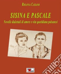 Sisina e pascale. Novelle dialettali di amore e vita quotidiana pulsanesi libro di Cassano Rosanna