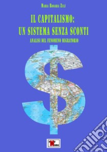 Il capitalismo: un sistema senza sconti. Analisi del fenomeno migratorio libro di Zulì Maria Rosaria