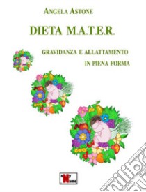 Dieta M.A.T.E.R. Gravidanza e allattamento in piena forma. Nuova ediz. libro di Astone Angela