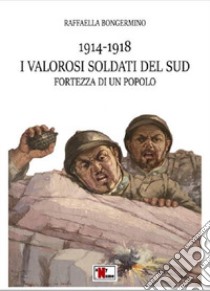 1914-1918 i valorosi soldati del sud fortezza di un popolo libro di Bongermino Raffaella