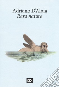 Rara natura libro di D'Aloia Adriano