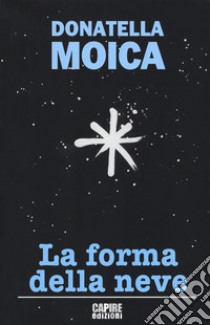 La forma della neve libro di Moica Donatella