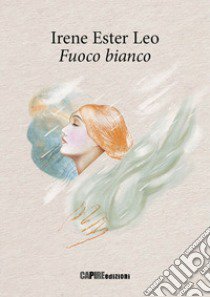 Fuoco bianco libro di Leo Irene Ester