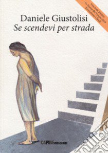 Se scendevi per strada libro di Giustolisi Daniele; Rondoni D. (cur.)