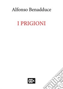 I prigioni libro di Benadduce Alfonso