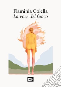 La voce del fuoco libro di Colella Flaminia