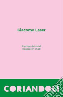 Il tempo dei merli (ragazze in chat) libro di Laser Giacomo