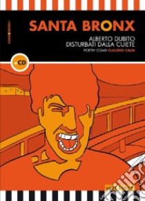 Santa Bronx. Con CD Audio libro di Dubito Alberto; Disturbati Dalla CUiete; Voce L. (cur.)