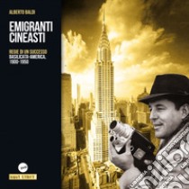 Emigranti cineasti. Regie di un successo. Basilicata-America, 1900-1950 libro di Baldi Alberto