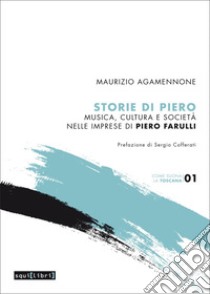 Storie di Piero. Musica, cultura e società nelle imprese di Piero Farulli libro di Agamennone Maurizio