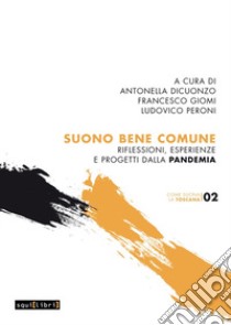 Suono bene comune. Riflessioni, esperienze e progetti dalla Pandemia libro di Dicuonzo (cur.); Giomi F. (cur.); Peroni L. (cur.)