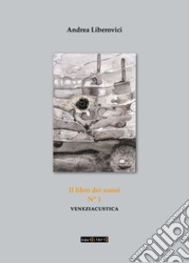 Veneziacustica. Vol. 1: Il libro dei suoni libro di Liberovici Andrea