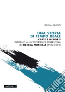 Una storia di Tempo Reale. Carte e memorie intorno a un'esperienza fiorentina di ricerca musicale (1987-2022) libro di Sarno Giulia