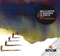 Nella notte ci guidano le stelle. Canti per la Resistenza. Con CD libro