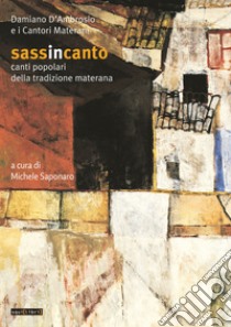 Sassincanto. Damiano D'Ambrosio e i cantori materani. Canti popolari della tradizione materana. Con CD-Audio libro di Saponaro M. (cur.)