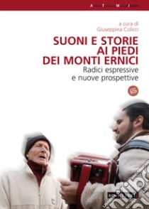 Suoni e storie ai piedi dei Monti Ernici. Radici espressive e nuove proposte. Con CD-Audio libro di Colicci G. (cur.)