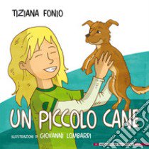 Un piccolo cane. Ediz. illustrata libro di Fonio Tiziana