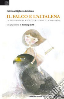 Il falco e l'altalena. La storia di una madre per un figlio scomparso libro di Migliazza Catalano Caterina