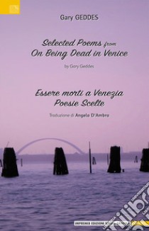Essere morti a venezia. Poesie scelte. Ediz. italiana e inglese libro di Geddes Gary