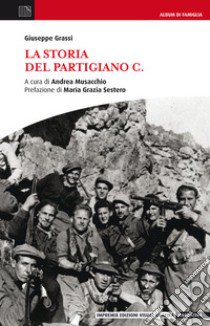 La storia del Partigiano C. libro di Grassi Giuseppe; Musacchio A. (cur.)